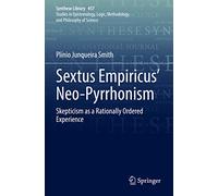 Sextus Empiricus’ Neo-Pyrrhonism: Skepticism as a Rationally Ordered Experience: 457 (Synthese Library, 457)