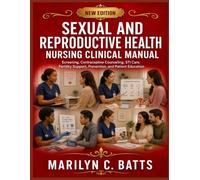 Sexual and Reproductive Health Nursing Clinical Manual: Screening, Contraceptive Counseling, STI Care, Fertility Support, Prevention, and Patient Education
