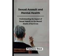 Sexual Assault and Mental Health: Understanding the Impact of Sexual Assault on the Mental Health of Survivors (Surviving Sexual Trauma)