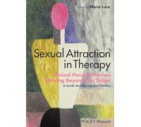 Sexual Attraction in Therapy: Clinical Perspectives on Moving Beyond the Taboo - A Guide for Training and Practice