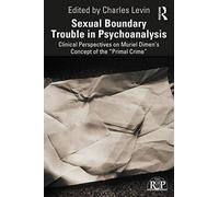 Sexual Boundary Trouble in Psychoanalysis: Clinical Perspectives on Muriel Dimen’s Concept of the “Primal Crime” (Relational Perspectives Book Series)