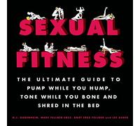 Sexual Fitness: The Ultimate Guide to Pump While You Hump, Tone While You Bone and Shred in the Bed