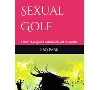 Sexual Golf: Erotic Theory and Culture of Golf for Adults