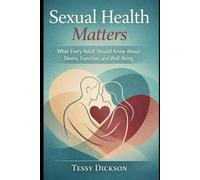 SEXUAL HEALTH MATTERS: What Every Adult Should Know About Desire, Function and Well-Being.