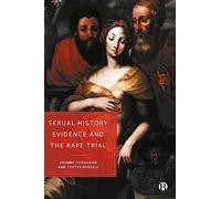 Sexual History Evidence And The Rape Trial: A Multidisciplinary Critique