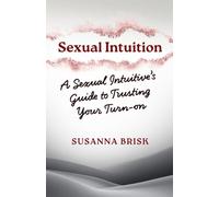 Sexual Intuition: A Sexual Intuitive's Guide to Trusting Your Turn-on