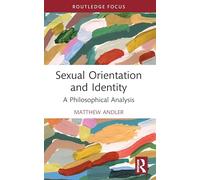 Sexual Orientation and Identity: A Philosophical Analysis (Routledge Focus on Philosophy)