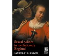 Sexual Politics in Revolutionary England (Politics, Culture and Society in Early Modern Britain)