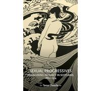 Sexual Progressives: Reimagining Intimacy in Scotland, 1880-1914 (Gender in History)