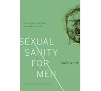 Sexual Sanity for Men: Re-Creating Your Mind in a Crazy Culture