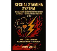 Sexual Stamina System: The Ultimate Guide to Lasting Longer Naturally - Without Pills, Pressure or BS: Max Stamina System: Your Edge in Bed - Forever. (Max Stamina Series for Men)