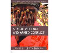 Sexual Violence and Armed Conflict (War and Conflict in the Modern World)