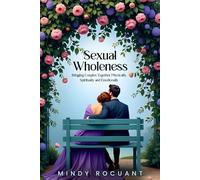 Sexual Wholeness: Bringing Couples Together Physically, Spiritually and Emotionally