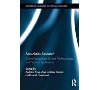 Sexualities Research: Critical Interjections, Diverse Methodologies, and Practical Applications (Routledge Advances in Critical Diversities)
