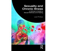 Sexuality and Chronic Illness : A Clinician's Guide to Sexual Wellness and Healing