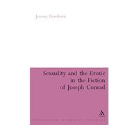 Sexuality and the Erotic in the Fiction of Joseph Conrad (Continuum Literary Studies)