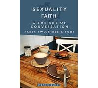 Sexuality, Faith & the Art of Conversation: Parts Two, Three & Four