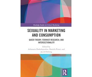 Sexuality in Marketing and Consumption: Queer Theory, Feminist Research, and Intersectionality (Routledge Studies in Critical Marketing)