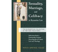 Sexuality, Marriage, and Celibacy in Byzantine Law: The Alphabetical Collection of Matthew Blastares: Selections from a Fourteenth-Century Encyclopedia of Canon Law