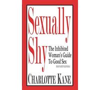 Sexually Shy: The Inhibited Woman's Guide To Good Sex