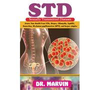 Sexually Transmitted Diseases: SECURE YOUR HEALTH FROM STDs, HERPES, CHLAMYDIA, SYPHILIS, GONORRHEA, HIV/AIDs, HUMAN PAPILOMAVIRUS (HPV), and HERPES SIMPLEX
