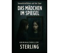 Sexualstraftätern auf der Spur I Das Mädchen im Spiegel I Kriminalthriller: Ein Fall, der alles verändert - zwischen Missbrauch, Schweigen und Rache