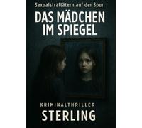 Sexualstraftätern auf der Spur I Das Mädchen im Spiegel I Kriminalthriller: Schweigen als Waffe - Das Trauma des Opfers