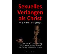 Sexuelles Verlangen als Christ - Wie damit umgehen?: Der Umgang mit dem eigenen sexuellen Verlangen als christlicher Mann