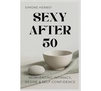 Sexy After 50: Reinventing Intimacy, Desire & Self-Confidence