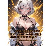 Sexy Anime K-POP Girls And Hunter Girls: Extremely Hot and Naughty Girls (Sexy Anime Coloring Books For Adults)