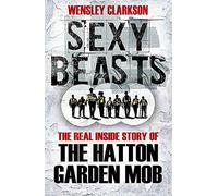 Sexy Beasts: The Inside Story of the Hatton Garden Heist