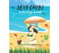 Sexy Chibi Coloring Book: Adults can enjoy coloring these kawaii girls coloring pages with sexy illustrations to have fun and relieve stress | Wonderful Girl For Chibi Fans