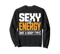 Sexy Is Energy Not Body Type Confidence Quote Sweatshirt