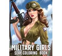 Sexy Military Girls Coloring Book: Badass Coloring Pages featuring Flirty Uniforms, Sassy Attitudes, and Combat Boots Arts for Adult Relaxation