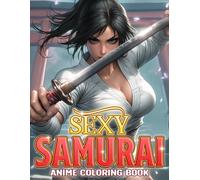 Sexy Samurai Anime Coloring Book: Fantasy Ninja Girl Coloring Pages Featuring Samurai Warriors, Bold Battle Poses, and Manga-Inspired Action Scenes for Adults