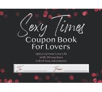 Sexy Times Coupon Book for Lovers: Spice Up Your Love Life With 20 Vouchers Full of Sexy Adventures