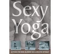 Sexy Yoga: 40 Poses for Mind-Blowing Sex and Greater Intimacy