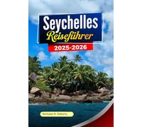 SEYCHELLEN Reiseführer 2025-2026: Erkunden Sie unberührte Strände, einzigartige Tierwelt, luxuriöse Resorts und versteckte Inseln in Victoria und darüber hinaus