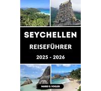 SEYCHELLEN REISEFÜHRER 2025-2026: Ihr praktischer Reiseführer ins Paradies: Erkunden Sie atemberaubende Strände, Tauchplätze und luxuriöse Rückzugsorte