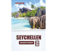SEYCHELLEN REISEFÜHRER 2026: Entdecken Sie Top-Strände, Koralleninseln, versteckte Juwelen, lokale Küche, kulturelle Erlebnisse und Reisetipps im Indischen Ozean