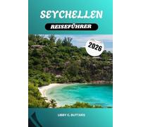 SEYCHELLEN REISEFÜHRER 2026: Paradiesische Inseln im Indischen Ozean. Strände, Resorts, Tauchen, Flitterwochen und kulturelle Abenteuer