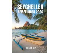 SEYCHELLEN REISEFÜHRER 2026: Reisen durch die Inseln und Kultur des tropischen Paradieses Afrikas.