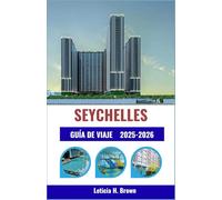 SEYCHELLES GUÍA DE VIAJE 2025-2026: Descubra la vida en la isla a través de la cultura, la gastronomía y las aventuras costeras: un planificador completo para exploradores modernos.