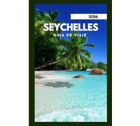 SEYCHELLES GUÍA DE VIAJE 2026: Consejos de expertos para un viaje inolvidable.