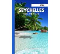 SEYCHELLES GUÍA DE VIAJE 2026: Consejos de expertos para un viaje inolvidable.