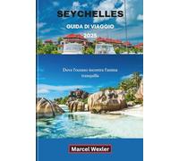 SEYCHELLES GUIDA DI VIAGGIO 2025: Dove l'oceano incontra l'anima tranquilla