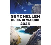 SEYCHELLES GUIDA DI VIAGGIO 2025: Rilassati su spiagge incontaminate, fai snorkeling nelle acque turchesi, scopri la fauna selvatica unica e i ... esperti per un lussuoso rifugio sull'isola.