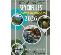 SEYCHELLES GUIDA DI VIAGGIO 2026 (A colori): Viaggi da insider, paradisi nascosti e consigli pratici essenziali per una fuga indimenticabile nell'Oceano Indiano