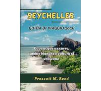 SEYCHELLES GUIDA DI VIAGGIO 2026: Dove acque azzurre, sabbie bianche e cultura si uniscono