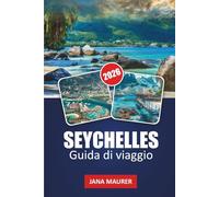 SEYCHELLES GUIDA DI VIAGGIO 2026: Spiagge incontaminate, avventure marine, isole panoramiche, cultura creola e consigli da insider per una fuga tropicale indimenticabile